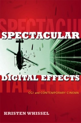 Spectacular Digital Effects: CGI and Contemporary Cinema by Kristen Whissel (Eng