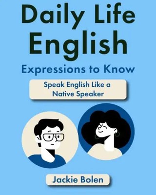 Daily Life English Expressions to Know: Speak English Like a Native Speaker by B