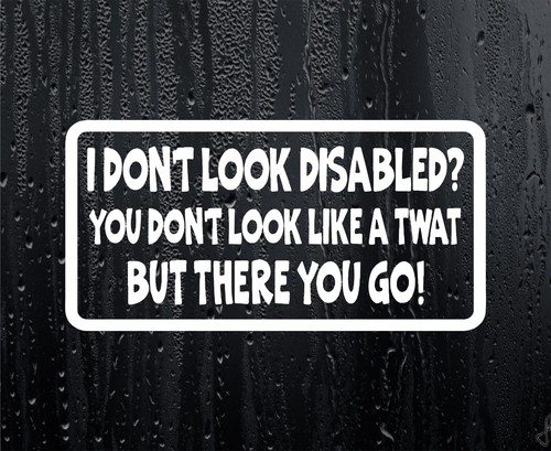 Car Sticker I Don't Look Disabled You Don't Look A Twat Funny Window Bumper - Picture 6 of 7