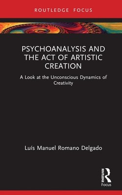 Psychoanalysis and the Act of Artistic Creation: A Look at the Unconscious Dynam