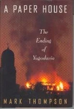 A Paper House : The Ending of Yugoslavia Hardcover Mark Thompson