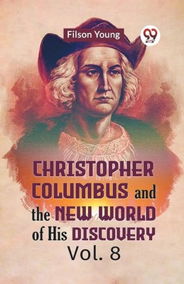 Christopher Columbus And The New World Of His Discovery Vol. 8 Young Filson Buch
