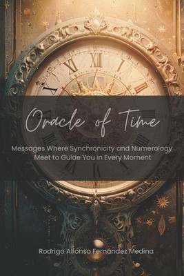 Oracle of time: Messages Where Synchronicity and Numerology Meet to Guide You in