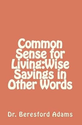 Common Sense for Living: Wise Sayings in Other Words by Beresford Adams (English