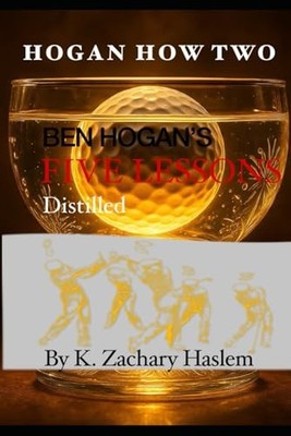 Hogan How Two : Ben Hogan's Five Lessons Distilled by Keern Haslem (2026, ...