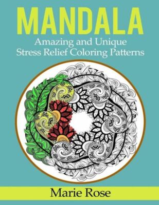 Mandala: Amazing And Unique Stress Relief Coloring Patterns