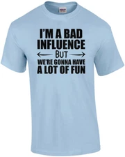 I'm a bad influence but we're gonna have a lot of fun - funny t-shirt