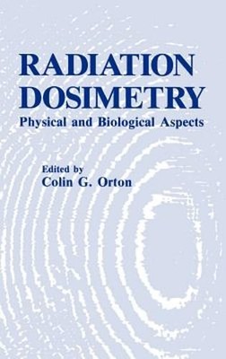 Radiation Dosimetry: Physical and Biological Aspects by C G Orton: New