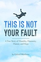 This Is Not Your Fault (B&W) A True Story Of Humility, Humanity, Humor And Hope