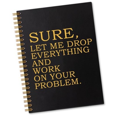 Sure Let Me Drop Everything and Work On Your Problem 160 Pages Lined Spiral N...