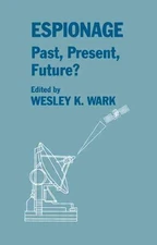 Espionage: Past, Present and Future?: Past, Present, Future? by Wesley K. Wark (
