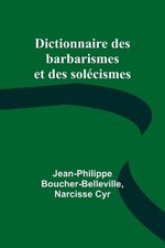 Dictionnaire des barbarismes et des solcismes by Jean-Philippe Boucher-Bellevill