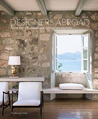 DESIGNERS ABROAD: INSIDE THE VACATION HOMES OF TOP By Michele Keith - Hardcover