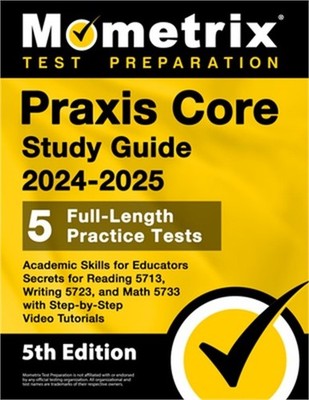 Praxis Core Study Guide 2024-2025 - 5 Full-Length Practice Tests, Academic Skill