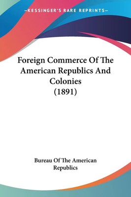 Bureau Of The American Republics | Foreign Commerce Of The American Republics...