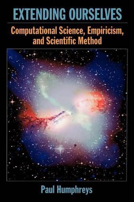 Extending Ourselves: Computational Science, Empiricism, and Scientific Method by