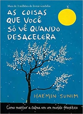 As coisas que voce so ve quando desacelera - Como manter a calma em um mundo...