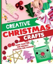 Creative Christmas Crafts: More Than 25 Fun Holiday Activities for Families