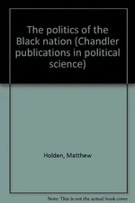 THE POLITICS OF THE BLACK "NATION" (CHANDLER PUBLICATIONS By Matthew Holden