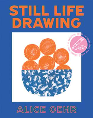 Still Life Drawing: A creative guide to observing the world around you by Oehr