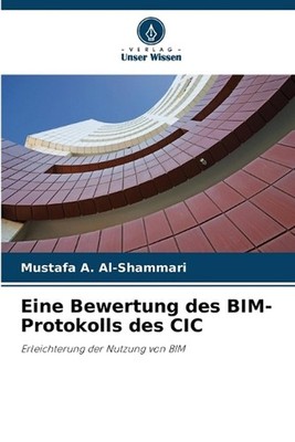 Eine Bewertung des BIM-Protokolls des CIC by Mustafa A. Al-Shammari (German) Pap