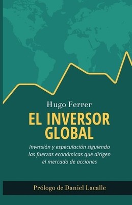 El Inversor Global: Inversi?n y especulaci?n siguiendo las fuerzas econ?micas qu