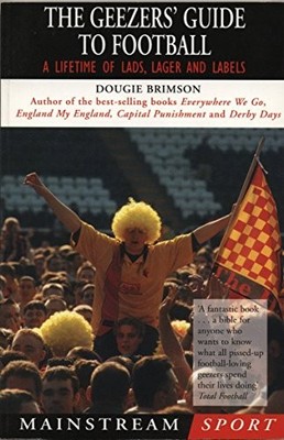 The Geezers' Guide To Football: A Lifetime of Lads by Brimson, Dougie 1840181141
