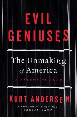 Evil Geniuses: The Unmaking of America: A Recent History - hardcover Anderse...