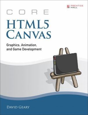 Core HTML5 Canvas: Graphics, Animation, and Game Development by Geary, David