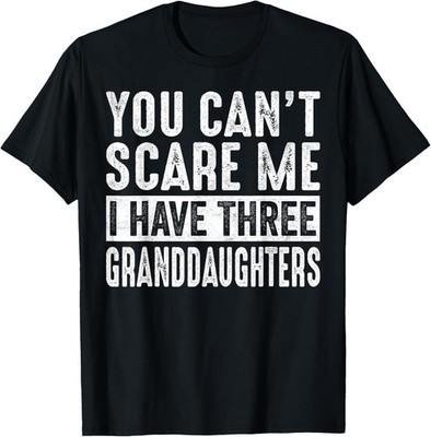 You Can't Scare Me I Have Three Granddaughters Grandpa T-Shirt