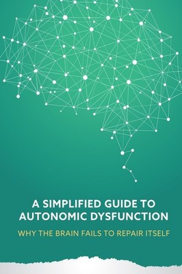 A Simplified Guide to Autonomic Dysfunction: Why the Brain Fails to Repair I...
