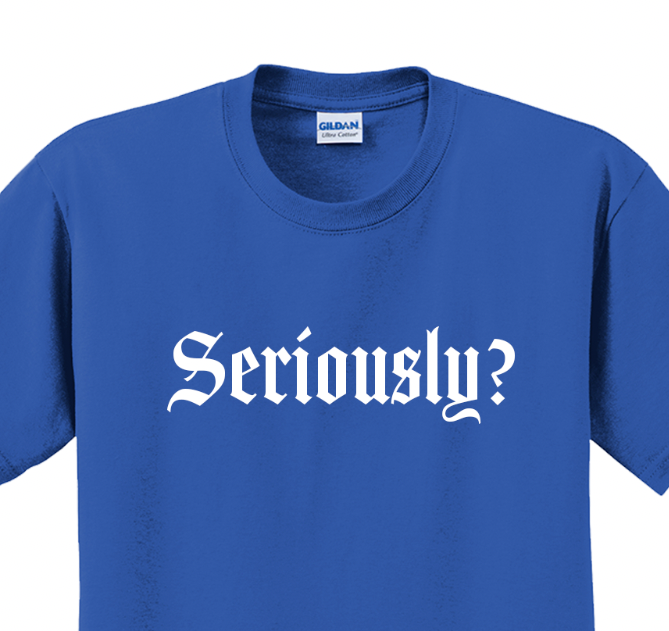 Seriously? T-Shirt Short Sleeve Graphic Tee Unisex apparel Text