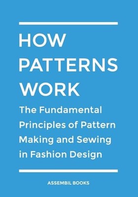 How Patterns Work: The Fundamental Principles of Pattern Making and Sewing in Fa