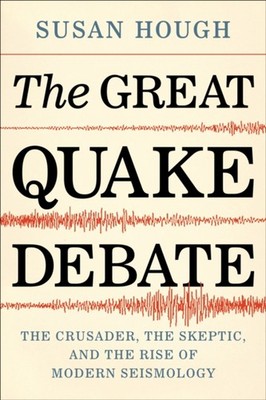 The Great Quake Debate : The Crusader, the Skeptic, and the Rise
