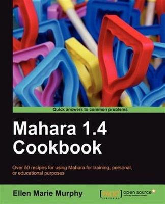 Mahara 1.4 Cookbook : Over 50 Recipes for Using Mahara for Training, Personal...