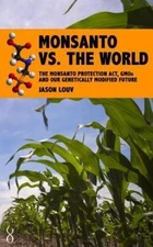 Monsanto vs. the World : Monsanto, GMOs and Our Genetically Modified Future, ...