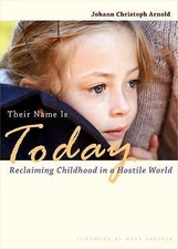 Their Name Is Today: Reclaiming Childhood in a Hostile World by Arnold, Johann 