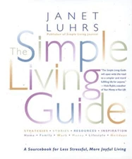 The Simple Living Guide : A Sourcebook for Less Stressful, More J