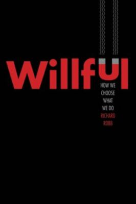 Willful: How We Choose What We Do - hardcover, 0300246439, Richard Robb