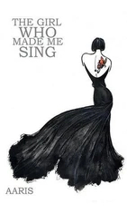 The Girl Who Made Me Sing by Aaris (English) Hardcover Book