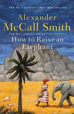 How to Raise an Elephant (No. 1 Ladies' Detective Agency),Alexander McCall Smi