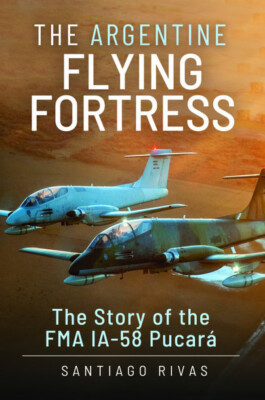 ARGENTINE FLYING FORTRESSThe Story of the FMA IA-58 Pucará