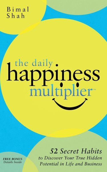 Daily Happiness Multiplier : Step by Step Systems for Using Happiness As a Fo...