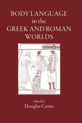 Greece, Rome, and Beyond Ser.: Body Language in the Greek and Roman Worlds by...