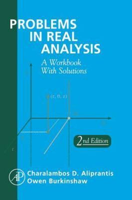 Problems in Real Analysis by Charalambos D. Aliprantis and Owen Burkinshaw...