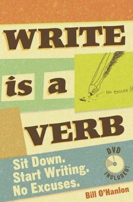 Write Is a Verb: Sit Down, Start Writing, No Excuses by Bill O'Hanlon