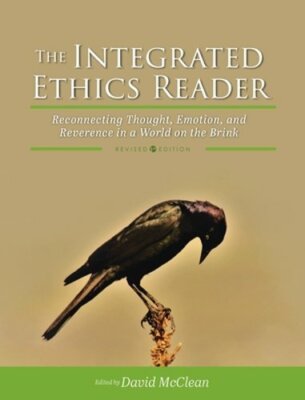 Integrated Ethics Reader: Reconnecting Thought, Emotion, and Reverence in a: New
