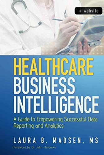 Healthcare Business Intelligence: A Guide to Empowering... - Laura B. Madsen