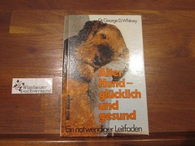 Alter Hund, glücklich und gesund : e. notwendiger Leitfaden. [Aus d. Engl. übers