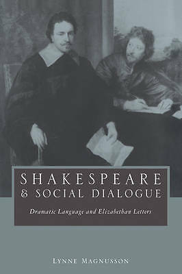 Shakespeare and Social Dialogue Dramatic Language and Elizabethan Letters